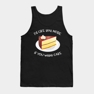 I'd Like You More If You Were Cake Tank Top